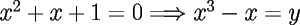 TEX: \Large{$x^2+x+1=0\Longrightarrow x^3-x=y$}