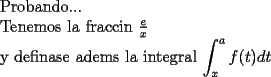 TEX: Probando... <br /><br />Tenemos la fraccin $\frac{e}{x}$<br /><br />y definase adems la integral $\displaystyle \int_{x}^{a}f(t)dt$