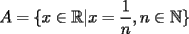 TEX: $A= \{ x \in \mathbb{R} | x=\dfrac{1}{n}, n \in \mathbb{N} \}$