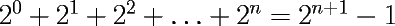 TEX: \LARGE{$2^0+2^1+2^2+\ldots+2^n=2^{n+1}-1$}