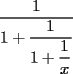 TEX: $\displaystyle \frac{1}{1+\displaystyle \frac{1}{1+\displaystyle \frac{1}{x}}}$