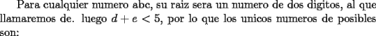 TEX: Para cualquier numero abc, su raiz sera un numero de dos digitos, al que llamaremos de.<br />luego $d+e <5$, por lo que los unicos numeros de posibles son: