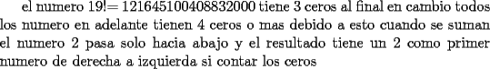 TEX: el numero 19!=  121645100408832000  tiene 3 ceros al final en cambio todos los numero en adelante tienen 4 ceros o mas ,debido a esto cuando se suman el numero 2 pasa solo hacia abajo y el resultado tiene un 2 como primer numero de derecha a izquierda si contar los ceros.