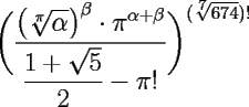 TEX: \Large{$\bigg(\dfrac{\bigl(\sqrt[\pi]{\alpha}\bigr)^{\beta} \cdot \pi ^{\alpha + \beta}}{\dfrac{1+\sqrt{5}}{2}- \pi !}\bigg)^{(\sqrt[7]{674}) !} $}