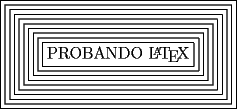 TEX: \fbox{\fbox{\fbox{\fbox{\fbox{\fbox{\fbox{\fbox{\fbox{\fbox{PROBANDO \LaTeX}}}}}}}}}}