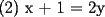 TEX: (2) x + 1 = 2y