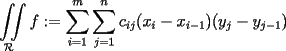 TEX: $\displaystyle \iint\limits_{\mathcal{R}} f:= \sum_{i=1}^m \sum_{j=1}^n c_{ij} (x_i - x_{i-1})(y_j - y_{j-1})$