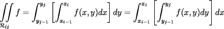 TEX: $\displaystyle \iint\limits_{\mathcal{R}_{ij}} f = \int_{y_{j-1}}^{y_j} \left[ \int_{x_{i-1}}^{x_i} f(x,y) dx \right] dy = \int_{x_{i-1}}^{x_i} \left[ \int_{y_{j-1}}^{y_j} f(x,y) dy \right] dx$