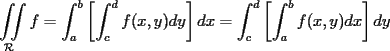 TEX: $\displaystyle \iint\limits_{\mathcal{R}} f = \int_a^b \left[ \int_c^d f(x,y)dy \right] dx = \int_c^d \left[ \int_a^b f(x,y)dx \right] dy$