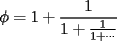 TEX: $\phi = 1+ \displaystyle \frac{1}{1+\frac{1}{1+\cdots}}$