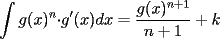 TEX: \[<br />\int {g(x)^n  \cdot } g'(x)dx = \frac{{g(x)^{n + 1} }}<br />{{n + 1}} + k<br />\]<br />