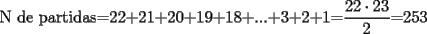 TEX: N de partidas=22+21+20+19+18+...+3+2+1=$\dfrac{22\cdot23}{2}$=253