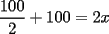 TEX: $\dfrac{100}{2}+100=2x$