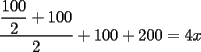 TEX: $\dfrac{\dfrac{100}{2}+100}{2}+100+200=4x$