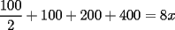 TEX: $\dfrac{100}{2}+100+200+400=8x$