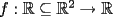 TEX: $f: \mathbb{R} \subseteq \mathbb{R}^2 \to \mathbb{R}$