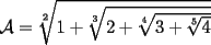 TEX: $\mathcal{A}=\sqrt[2]{1+\sqrt[3]{2+\sqrt[4]{3+\sqrt[5]{4}}}}$