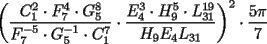 TEX: $\bigg( \dfrac{C_1^2 \cdot F_7^4 \cdot G_5^8}{F_7^{-5} \cdot G_5^{-1} \cdot C_1^7} \cdot \dfrac{E_4^3 \cdot H_9^5 \cdot L_{31}^{19}}{H_9E_4L_{31}} \bigg)^2 \cdot \dfrac{5 \pi }{7}$