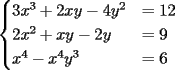 TEX: $\begin{cases}<br />3x^3+2xy-4y^2&=12\\<br />2x^2+xy-2y&=9\\<br />x^4-x^4y^3&=6<br />\end{cases}$<br />