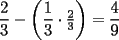 TEX:  $\dfrac{2}{3} - \left( {\dfrac{1}{3} \cdot \frac{2}{3}} \right) = \dfrac{4}{9}$ 