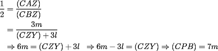 TEX: \begin{equation*}<br />\begin{aligned}<br />\dfrac{1}{2}&= \dfrac{(CAZ)}{(CBZ)}\\<br />&= \dfrac{3m}{(CZY)+3l}\\<br />&\Rightarrow 6m = (CZY) + 3l<br />&\Rightarrow 6m-3l = (CZY)<br />&\Rightarrow (CPB) = 7m<br />\end{aligned}<br />\end{equation*}<br />