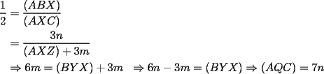 TEX: \begin{equation*}<br />\begin{aligned}<br />\dfrac{1}{2}&= \dfrac{(ABX)}{(AXC)}\\<br />&= \dfrac{3n}{(AXZ)+3m}\\<br />&\Rightarrow 6m = (BYX) + 3m<br />&\Rightarrow 6n-3m = (BYX)<br />&\Rightarrow (AQC) = 7n<br />\end{aligned}<br />\end{equation*}<br />