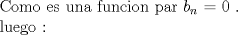 TEX:  Como es una funcion par $b_{n}$ = 0 . <br /><br />luego : 