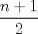 TEX: $\dfrac{n+1}{2}$