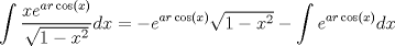 TEX: \[<br />\int {\frac{{xe^{ar\cos \left( x \right)} }}<br />{{\sqrt {1 - x^2 } }}dx}  =  - e^{ar\cos \left( x \right)} \sqrt {1 - x^2 }  - \int {e^{ar\cos \left( x \right)} } dx<br />\]<br />