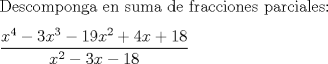 TEX: \noindent Descomponga en suma de fracciones parciales: \\ [0.3cm]<br />$\dfrac{x^4-3x^3-19x^2+4x+18}{x^2-3x-18}$<br />