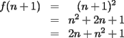 TEX: $	 \begin{matrix}f(n+1) & = & (n+1)^2 \\ \ & = & n^2 + 2n + 1 \\ \ & = & 2n+n^2+1 \end{matrix}$