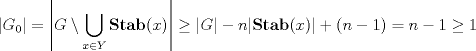 TEX: $\displaystyle |G_{0}| = \left \vert G \setminus \bigcup_{x \in Y} \mathbf{S} \mathbf{t} \mathbf{a} \mathbf{b}(x) \right \vert \geq |G|-n|\mathbf{S}\mathbf{t}\mathbf{a}\mathbf{b}(x)|+(n-1) = n-1 \geq 1$