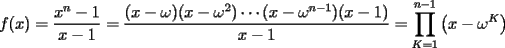 TEX: $f(x)=\dfrac{x^n-1}{x-1}=\dfrac{(x-\omega )(x-\omega ^2)\cdots (x-\omega ^{n-1})(x-1)}{x-1}=\displaystyle\prod_{K=1}^{n-1}\left(x-\omega ^K\right)$