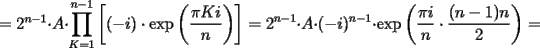 TEX: $=2^{n-1}\cdot A\cdot \displaystyle\prod_{K=1}^{n-1}\left[(-i)\cdot \exp\left(\dfrac{\pi Ki}{n}\right)\right]=2^{n-1}\cdot A\cdot (-i)^{n-1}\cdot \exp\left(\dfrac{\pi i}{n}\cdot \dfrac{(n-1)n}{2}\right)=$