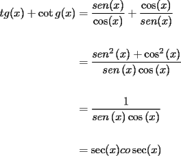 TEX: <br />\begin{equation*}<br />\begin{aligned}<br /> tg(x) + \cot g(x) &= \dfrac{{sen(x)}}{{\cos (x)}} + \dfrac{{\cos (x)}}{{sen(x)}} \\ <br />  \\ <br />  &= \dfrac{{sen^2 \left( x \right) + \cos ^2 \left( x \right)}}{{sen\left( x \right)\cos \left( x \right)}} \\ <br />  \\ <br />  &= \dfrac{1}{{sen\left( x \right)\cos \left( x \right)}} \\ <br />  \\ <br />  &= \sec (x)co\sec (x) \\ <br />\end{aligned}<br />\end{equation*}<br />