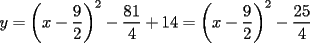 TEX: $\displaystyle y=\left(x-\frac{9}{2}\right)^2-\frac{81}{4}+14=\left(x-\frac{9}{2}\right)^2-\frac{25}{4}$