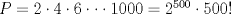 TEX: $P=2\cdot 4\cdot 6\cdot \cdot \cdot 1000=2^{500}\cdot 500!$