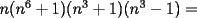 TEX: $n(n^6+1)(n^3+1)(n^3-1)=$