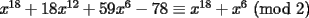 TEX: $x^{18}+18x^{12}+59x^6-78 \equiv x^{18}+x^6$ (mod 2)