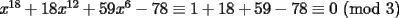 TEX: $x^{18}+18x^{12}+59x^6-78 \equiv 1+18+59-78 \equiv 0$ (mod 3)