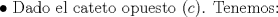 TEX: $\bullet$ Dado el cateto opuesto ($c$). Tenemos: