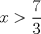 TEX: $x>\dfrac{7}{3}$