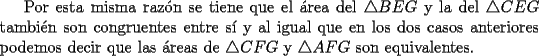 TEX: Por esta misma raz\'on se tiene que el \'area del $\triangle{BEG}$ y la del $\triangle{CEG}$ tambi\'en son congruentes entre s\'i y al igual que en los dos casos anteriores podemos decir que las \'areas de $\triangle{CFG}$ y $\triangle{AFG}$ son equivalentes.