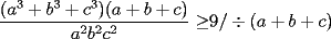 TEX: $\displaystyle\frac{(a^3+b^3+c^3)(a+b+c)}{a^2b^2c^2}\ge$$9/\div(a+b+c)$