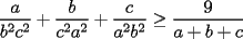 TEX: $\displaystyle\frac{a}{b^2c^2}+\frac{b}{c^2a^2}+\frac{c}{a^2b^2}\ge \frac{9}{a+b+c}$