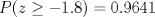 TEX: $P(z\ge -1.8)=0.9641$