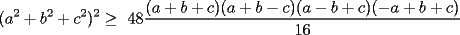 TEX: (a^2+b^2+c^2)^2\ge 48\frac{(a+b+c)(a+b-c)(a-b+c)(-a+b+c)}{16}