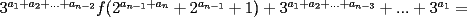 TEX: $3^{a_1+a_2+...+a_{n-2}}f(2^{a_{n-1}+a_n}+2^{a_{n-1}}+1)+3^{a_1+a_2+...+a_{n-3}}+...+3^{a_1}=$