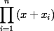 TEX: \[<br />\prod\limits_{i = 1}^n {\left( {x + x_i } \right)} <br />\]