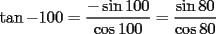 TEX: $\tan{-100}=\dfrac{-\sin{100}}{\cos{100}}=\dfrac{\sin{80}}{\cos{80}}$